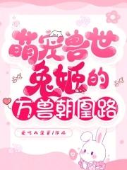 萌宠兽世兔姬的万兽朝凰路最新章节内容