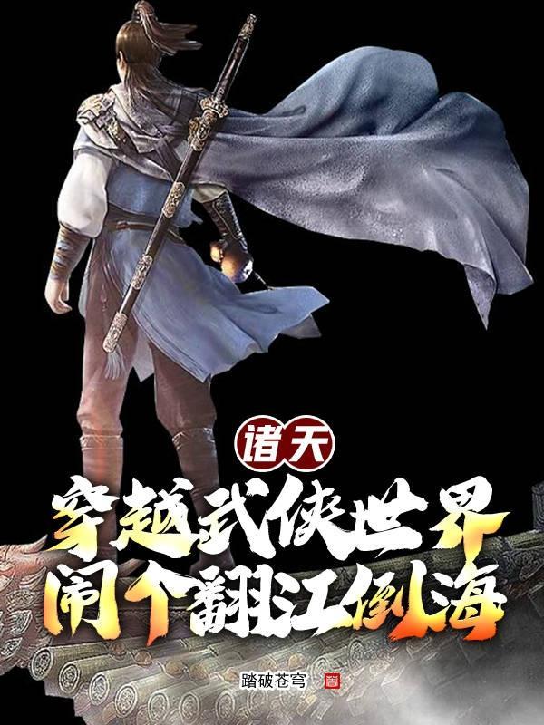 诸天穿越武侠世界闹个翻江倒海(诸天武侠万界)