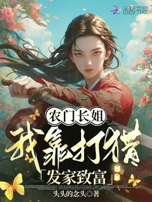 农门长姐我靠打猎发家致富全文免费阅读