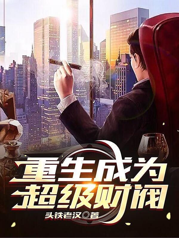 重生成为超级财阀(重生超级财阀)