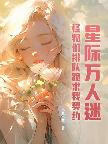 星际万人迷怪物们排队跪求我契约TXT