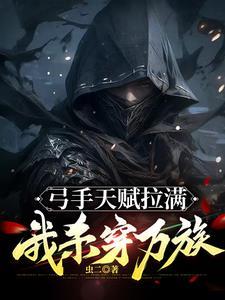 弓手天赋拉满,我杀穿万族